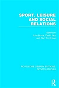 Sport, Leisure and Social Relations (RLE Sports Studies) (Hardcover)