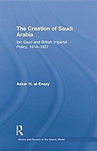 The Creation of Saudi Arabia: Ibn Saud and British Imperial Policy, 1914-1927 (Paperback)