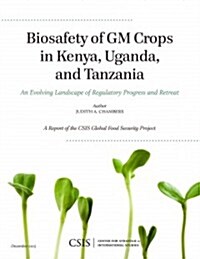 Biosafety of GM Crops in Kenya, Uganda, and Tanzania: An Evolving Landscape of Regulatory Progress and Retreat (Paperback)