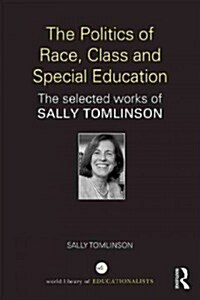 The Politics of Race, Class and Special Education : The selected works of Sally Tomlinson (Hardcover)