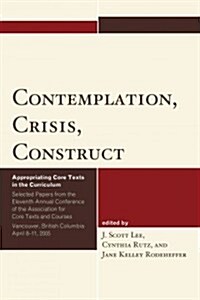 Contemplation, Crisis, Construct: Appropriating Core Texts Into the Curriculum (Paperback)