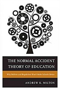 The Normal Accident Theory of Education: Why Reform and Regulation Wont Make Schools Better (Hardcover)