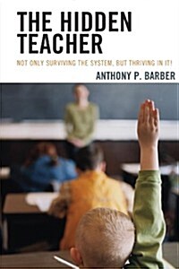 The Hidden Teacher: Not Only Surviving the System, But Thriving in It! (Paperback)