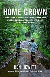 Home Grown: Adventures in Parenting Off the Beaten Path, Unschooling, and Reconnecting with the Natural World (Paperback)