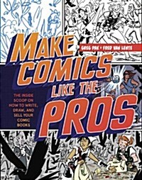 Make Comics Like the Pros: The Inside Scoop on How to Write, Draw, and Sell Your Comic Books and Graphic Novels (Paperback)