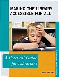 Making the Library Accessible for All: A Practical Guide for Librarians (Paperback)