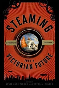 Steaming Into a Victorian Future: A Steampunk Anthology (Paperback)