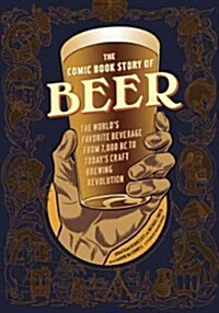 The Comic Book Story of Beer: The Worlds Favorite Beverage from 7000 BC to Todays Craft Brewing Revolution (Paperback)