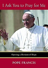 I Ask You to Pray for Me: Opening a Horizon of Hope (Paperback)