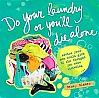 Do Your Laundry or Youll Die Alone: Advice Your Mom Would Give If She Thought You Were Listening (Paperback)