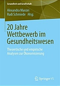 20 Jahre Wettbewerb Im Gesundheitswesen: Theoretische Und Empirische Analysen Zur ?onomisierung Von Medizin Und Pflege (Paperback, 2014)