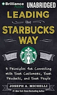Leading the Starbucks Way: 5 Principles for Connecting with Your Customers, Your Products, and Your People (Audio CD)