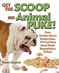 Get the Scoop on Animal Puke!: From Zombie Ants to Vampire Bats, 251 Cool Facts about Vomit, Regurgitation, & More! (Hardcover)