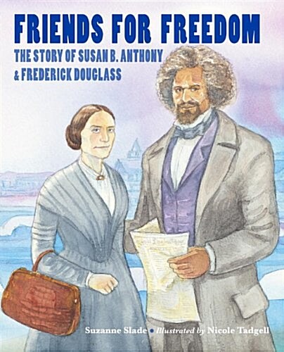 Friends for Freedom: The Story of Susan B. Anthony & Frederick Douglass (Hardcover)