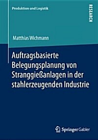 Auftragsbasierte Belegungsplanung Von Stranggie?nlagen in Der Stahlerzeugenden Industrie (Paperback, 2014)