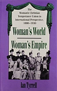 Womans World/Womans Empire: The Womans Christian Temperance Union in International Perspective, 1880-1930 (Paperback)