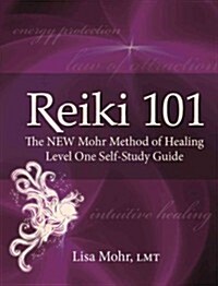Reiki 101: The New Mohr Method of Healing Level One Self-Study Guide (Paperback)