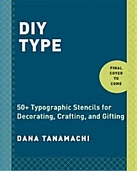 DIY Type: 50+ Typographic Stencils for Decorating, Crafting, and Gifting (Paperback)