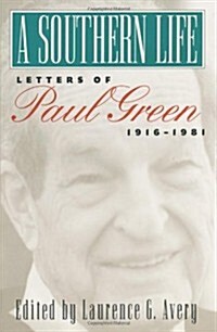 A Southern Life: Letters of Paul Green, 1916-1981 (Paperback)