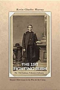 The 1st Fighting Irish: The 35th Indiana Volunteer Infantry: Hoosier Hibernians in the War for the Union (Paperback)