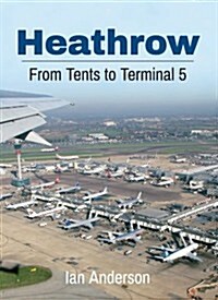 Heathrow : From Tents to Terminal 5 (Paperback)