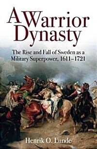 A Warrior Dynasty: The Rise and Fall of Sweden as a Military Superpower, 1611-1721 (Hardcover)