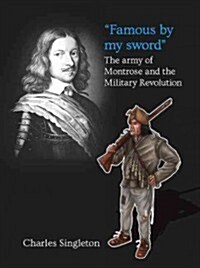 Famous by My Sword : The Army of Montrose and the Military Revolution (Paperback)