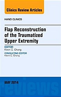 Flap Reconstruction of the Traumatized Upper Extremity, an Issue of Hand Clinics: Volume 30-2 (Hardcover, Revised)