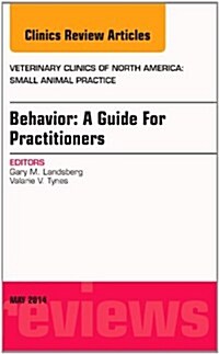 Behavior: A Guide for Practitioners, an Issue of Veterinary Clinics of North America: Small Animal Practice: Volume 44-3 (Hardcover)