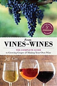 From Vines to Wines, 5th Edition: The Complete Guide to Growing Grapes and Making Your Own Wine (Paperback, 5)