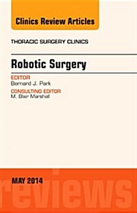 Robotic Surgery, an Issue of Thoracic Surgery Clinics (Hardcover)