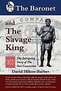 The Baronet and the Savage King: The Intriguing Story of the Tati Concession (Paperback)
