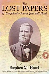 The Lost Papers of Confederate General John Bell Hood (Hardcover)