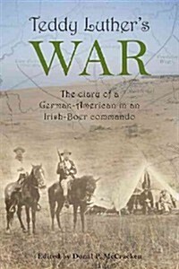 Teddy Luthers War: The Diary of a German-American in an Irish-Boer Commando (Paperback)