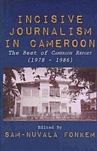 Incisive Journalism in Cameroon. The Best of Cameroon Report (1978 - 1986) (Paperback)