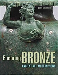 Enduring Bronze: Ancient Art, Modern Views (Paperback)