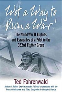 Wot a Way to Run a War!: The World War II Exploits and Escapades of a Pilot in the 352nd Fighter Group (Paperback)