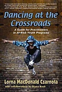 Dancing at the Crossroads: A Guide for Practitioners in At-Risk Youth Programs (Paperback, First Edition)