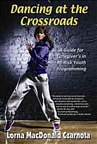 Dancing at the Crossroads: A Guide for Caregivers in At-Risk Youth Programs (Paperback, First Edition)