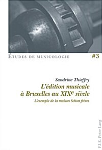 L?ition Musicale ?Bruxelles Au Xixe Si?le: LExemple de la Maison Schott Fr?es (Paperback)