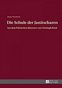 Die Schule Der Janitscharen: Aus Dem Polnischen Uebersetzt Von Christoph Koch (Hardcover)