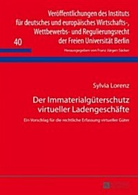 Der Immaterialgueterschutz Virtueller Ladengeschaefte: Ein Vorschlag Fuer Die Rechtliche Erfassung Virtueller Gueter (Hardcover)