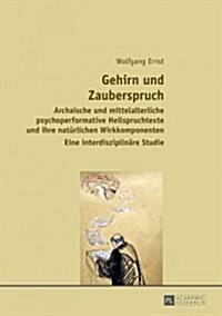 Gehirn Und Zauberspruch: Archaische Und Mittelalterliche Psychoperformative Heilspruchtexte Und Ihre Natuerlichen Wirkkomponenten- Eine Interdi (Hardcover)