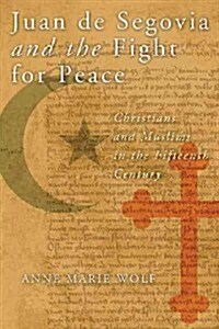 Juan de Segovia and the Fight for Peace: Christians and Muslims in the Fifteenth Century (Paperback)