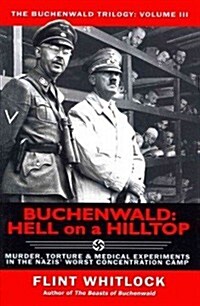 Buchenwald: Hell on a Hilltop: Murder, Torture & Medical Experiments in the Nazis Worst Concentration Camp (Hardcover)