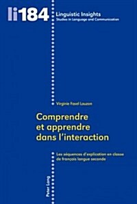 Comprendre Et Apprendre Dans lInteraction: Les S?uences dExplication En Classe de Fran?is Langue Seconde (Paperback)