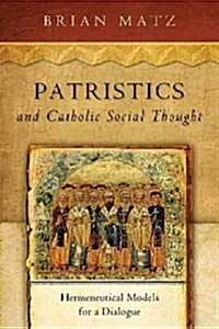 Patristics and Catholic Social Thought: Hermeneutical Models for a Dialogue (Paperback)