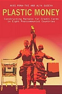 Plastic Money: Constructing Markets for Credit Cards in Eight Postcommunist Countries (Hardcover)
