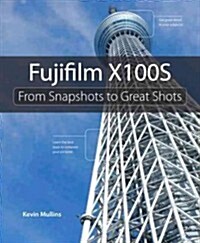 Fujifilm X100s: From Snapshots to Great Shots (Paperback)