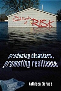 The Social Roots of Risk: Producing Disasters, Promoting Resilience (Hardcover)